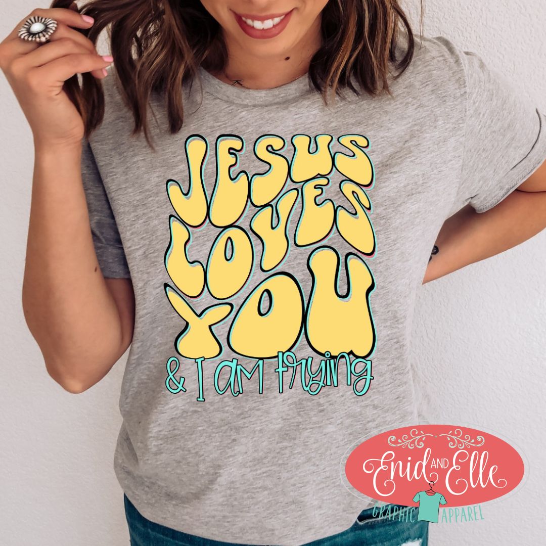 Jesus Loves You and I am Trying T-shirt