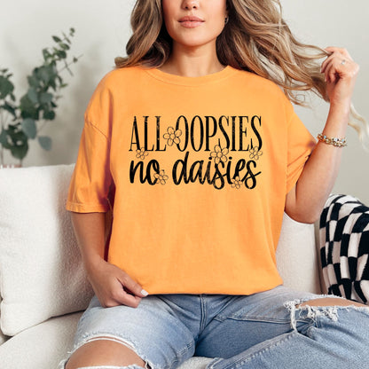 All Oopsies no daisies Comfort Colors Shirt
