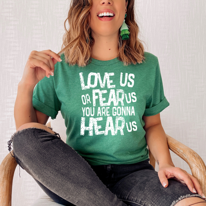 Love us or Fear Us You are Gonna Hear Us T-shirt